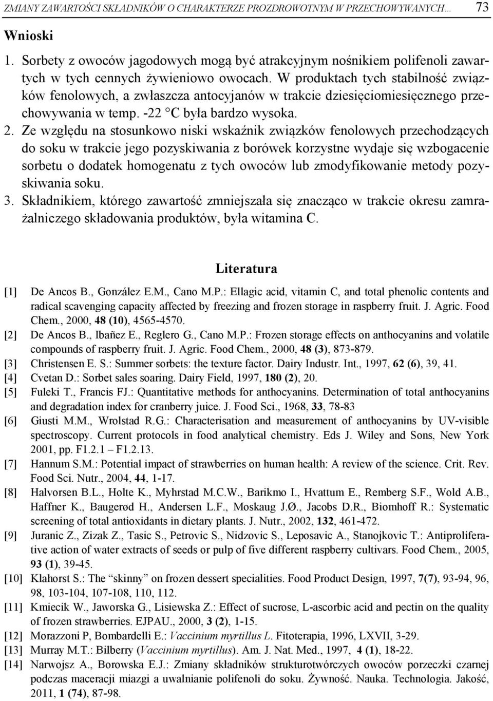 W produktach tych stabilność związków fenolowych, a zwłaszcza antocyjanów w trakcie dziesięciomiesięcznego przechowywania w temp. -22 C była bardzo wysoka. 2.