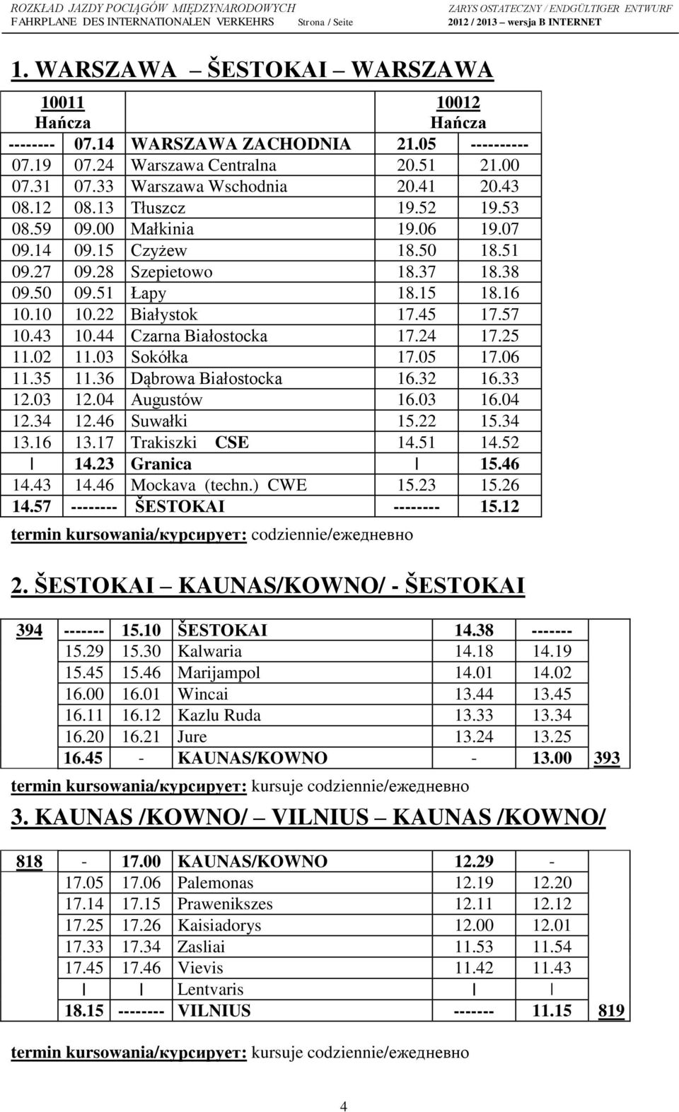 44 Czarna Białostocka 17.24 17.25 11.02 11.03 Sokółka 17.05 17.06 11.35 11.36 Dąbrowa Białostocka 16.32 16.33 12.03 12.04 Augustów 16.03 16.04 12.34 12.46 Suwałki 15.22 15.34 13.16 13.