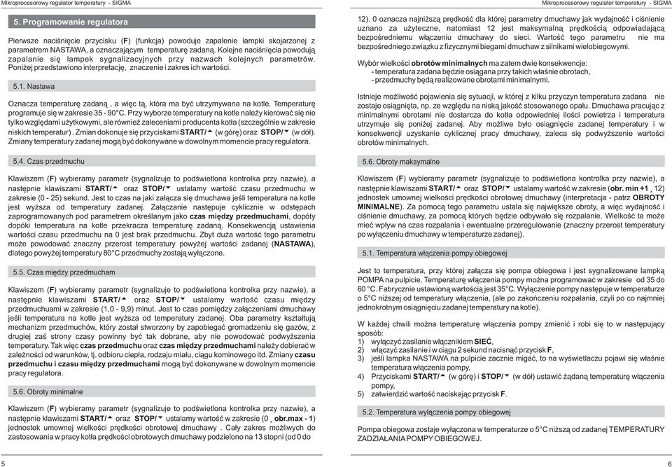 Nastawa Oznacza temperaturê zadan¹, a wiêc t¹, która ma byæ utrzymywana na kotle. Temperaturê programuje siê w zakresie 35-90 C.