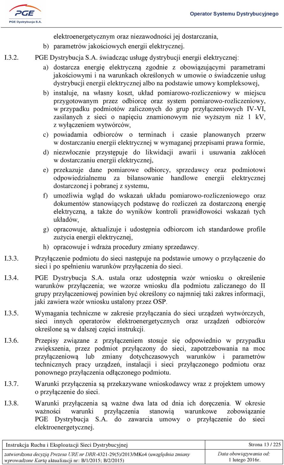 dystrybucji energii elektrycznej albo na podstawie umowy kompleksowej, b) instaluje, na własny koszt, układ pomiarowo-rozliczeniowy w miejscu przygotowanym przez odbiorcę oraz system