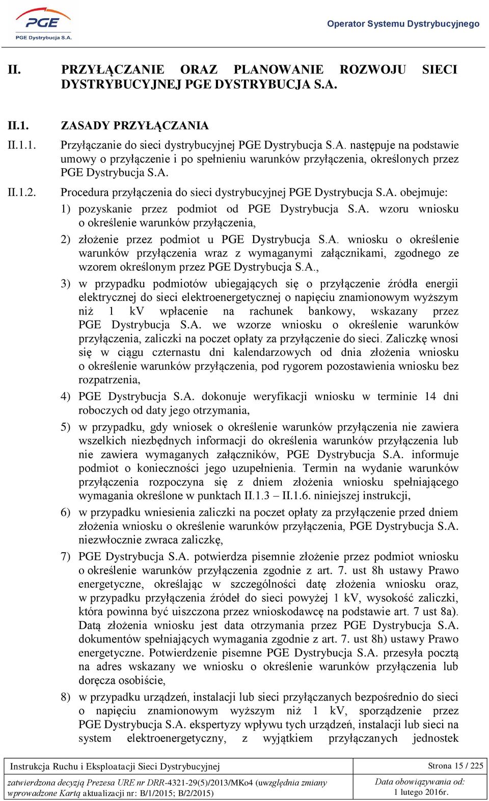 A. wniosku o określenie warunków przyłączenia wraz z wymaganymi załącznikami, zgodnego ze wzorem określonym przez PGE Dystrybucja S.A., 3) w przypadku podmiotów ubiegających się o przyłączenie źródła