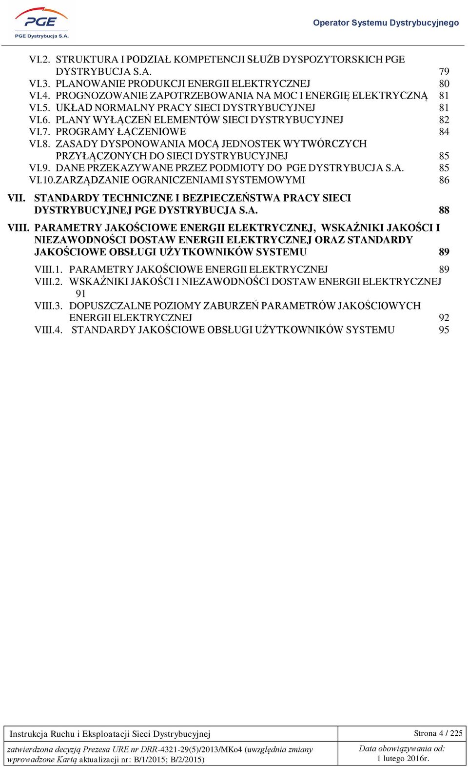 8. ZASADY DYSPONOWANIA MOCĄ JEDNOSTEK WYTWÓRCZYCH PRZYŁĄCZONYCH DO SIECI DYSTRYBUCYJNEJ 85 VI.9. DANE PRZEKAZYWANE PRZEZ PODMIOTY DO PGE DYSTRYBUCJA S.A. 85 VI.10.