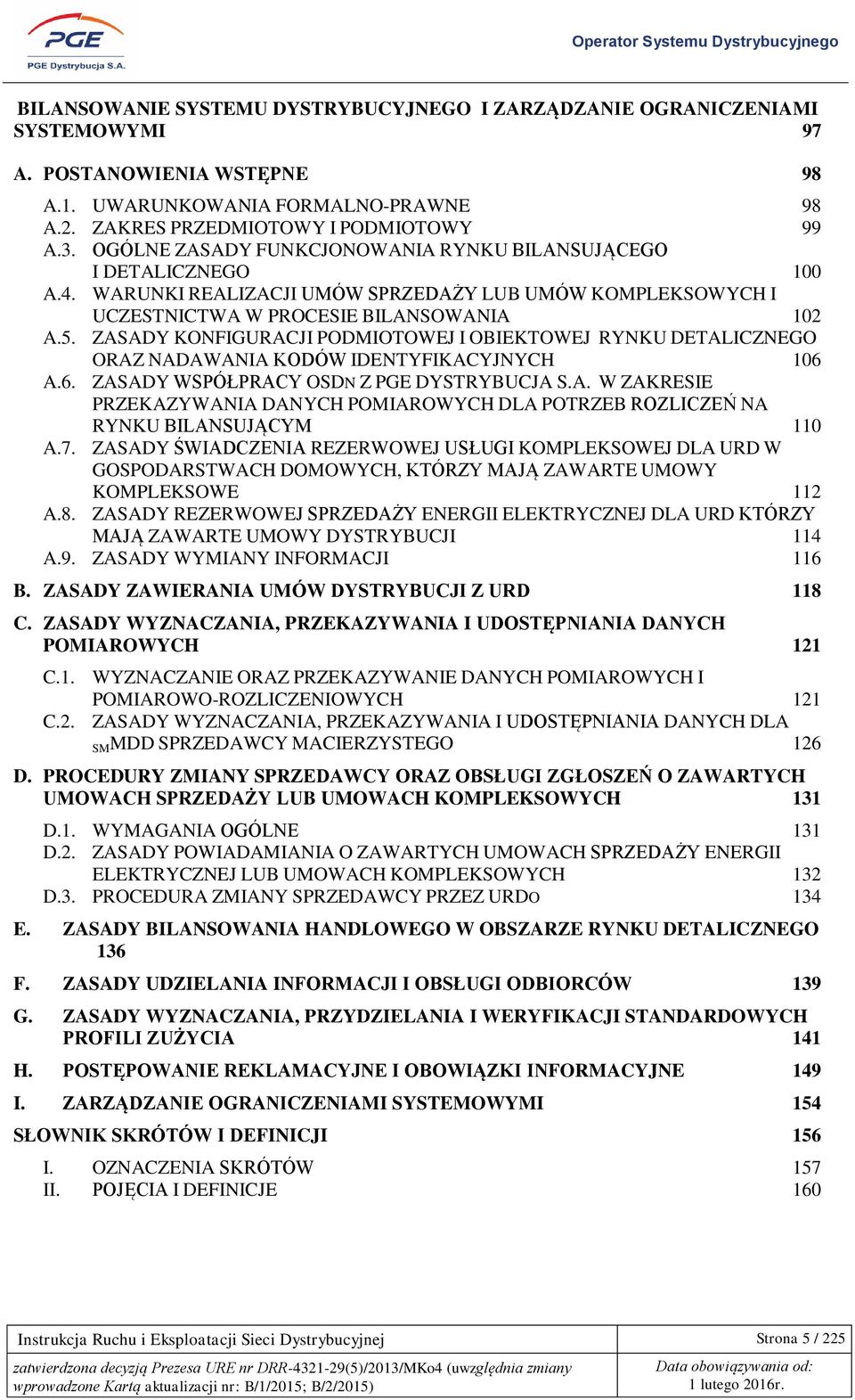 ZASADY KONFIGURACJI PODMIOTOWEJ I OBIEKTOWEJ RYNKU DETALICZNEGO ORAZ NADAWANIA KODÓW IDENTYFIKACYJNYCH 106 A.6. ZASADY WSPÓŁPRACY OSDN Z PGE DYSTRYBUCJA S.A. W ZAKRESIE PRZEKAZYWANIA DANYCH POMIAROWYCH DLA POTRZEB ROZLICZEŃ NA RYNKU BILANSUJĄCYM 110 A.