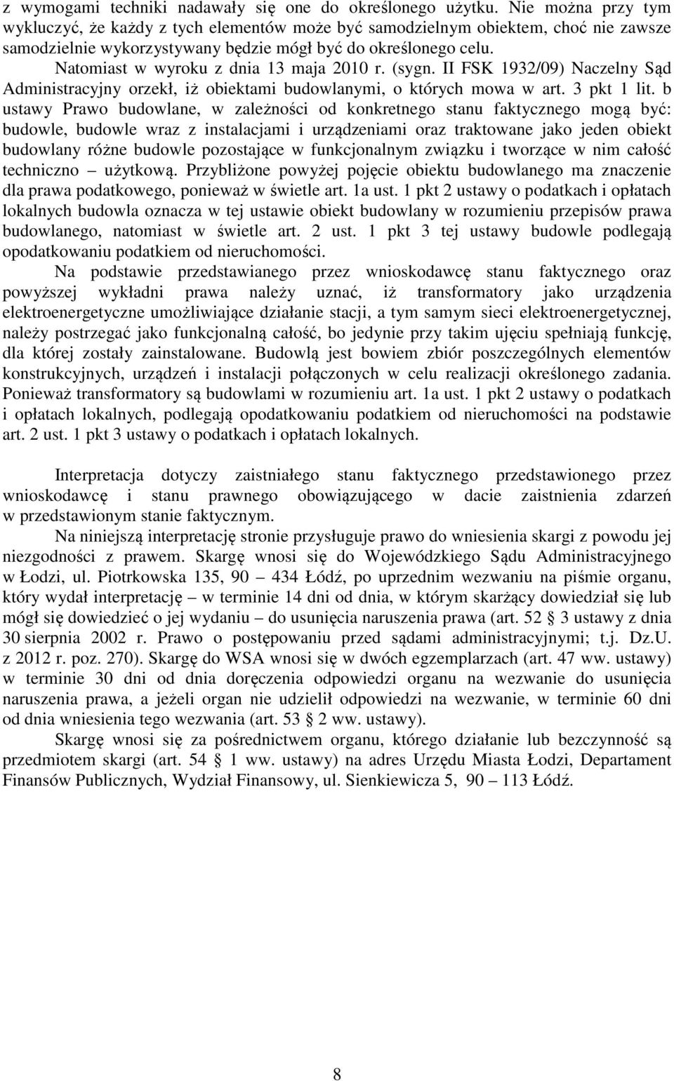 Natomiast w wyroku z dnia 13 maja 2010 r. (sygn. II FSK 1932/09) Naczelny Sąd Administracyjny orzekł, iż obiektami budowlanymi, o których mowa w art. 3 pkt 1 lit.