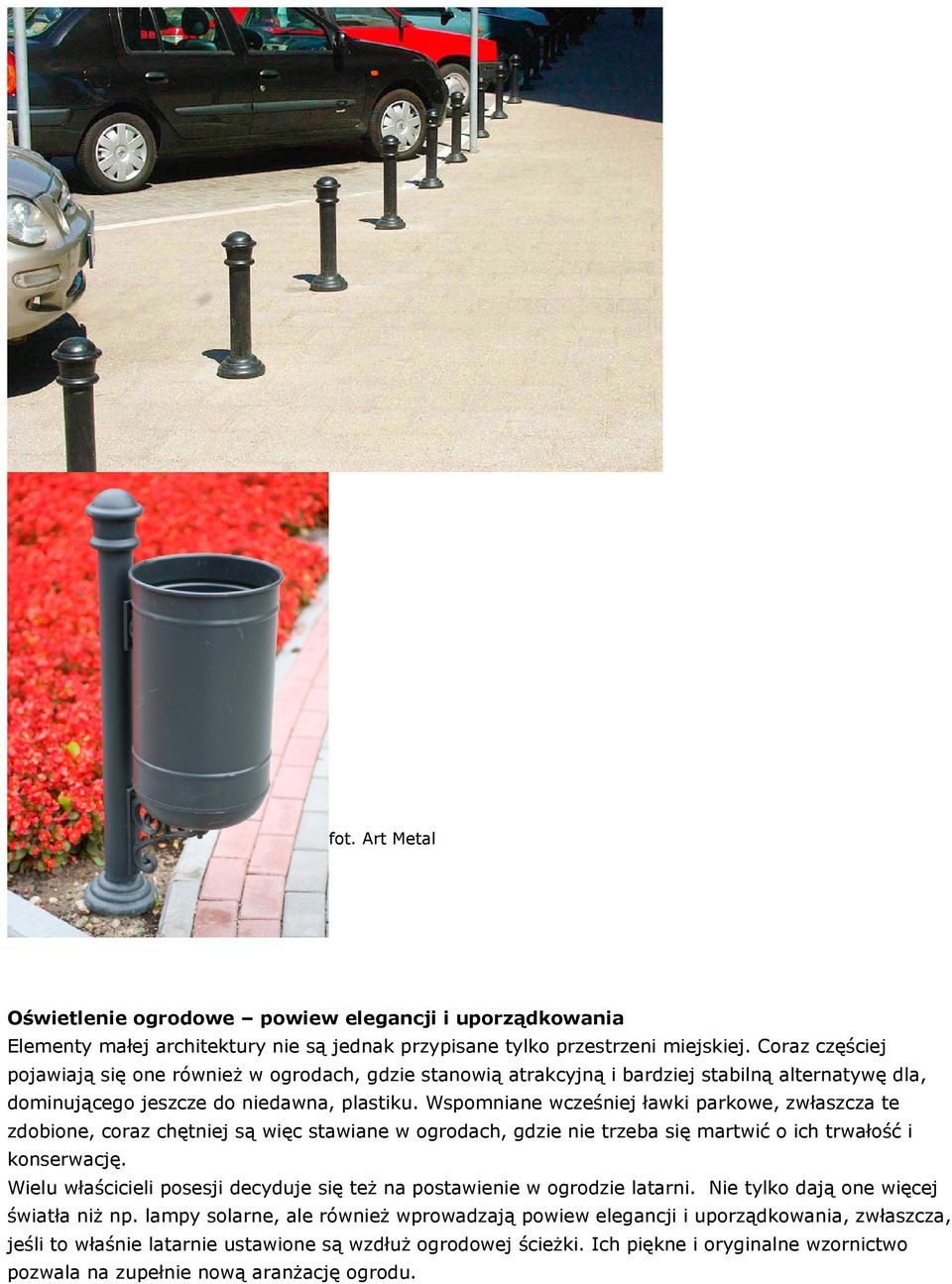 Wspomniane wcześniej ławki parkowe, zwłaszcza te zdobione, coraz chętniej są więc stawiane w ogrodach, gdzie nie trzeba się martwić o ich trwałość i konserwację.
