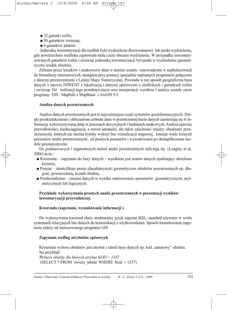 W przypadku inwentaryzowanych gatunków roślin i zwierząt jednostką inwentaryzacji był punkt w wydzieleniu (geometryczny środek obiektu).