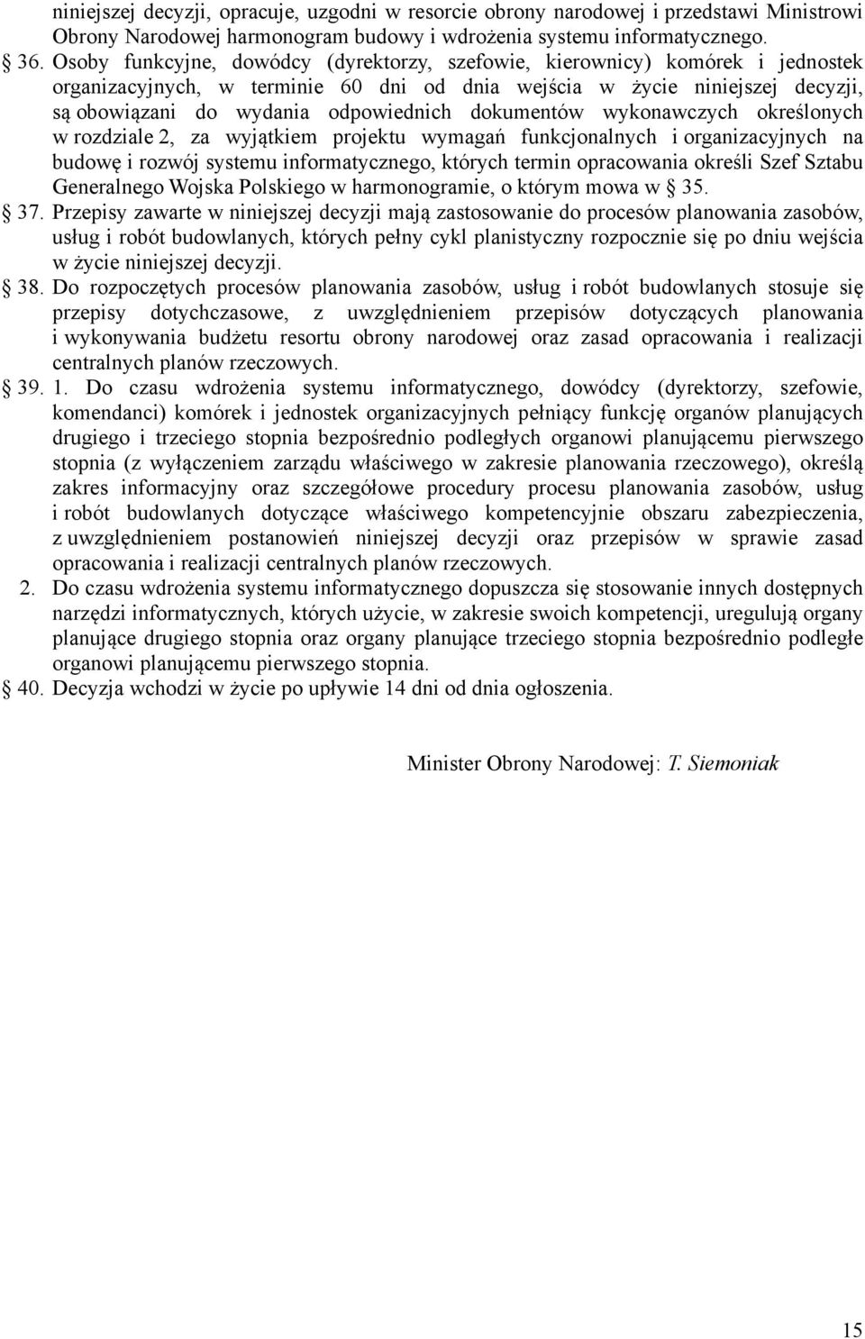 dokumentów wykonawczych określonych w rozdziale 2, za wyjątkiem projektu wymagań funkcjonalnych i organizacyjnych na budowę i rozwój systemu informatycznego, których termin opracowania określi Szef