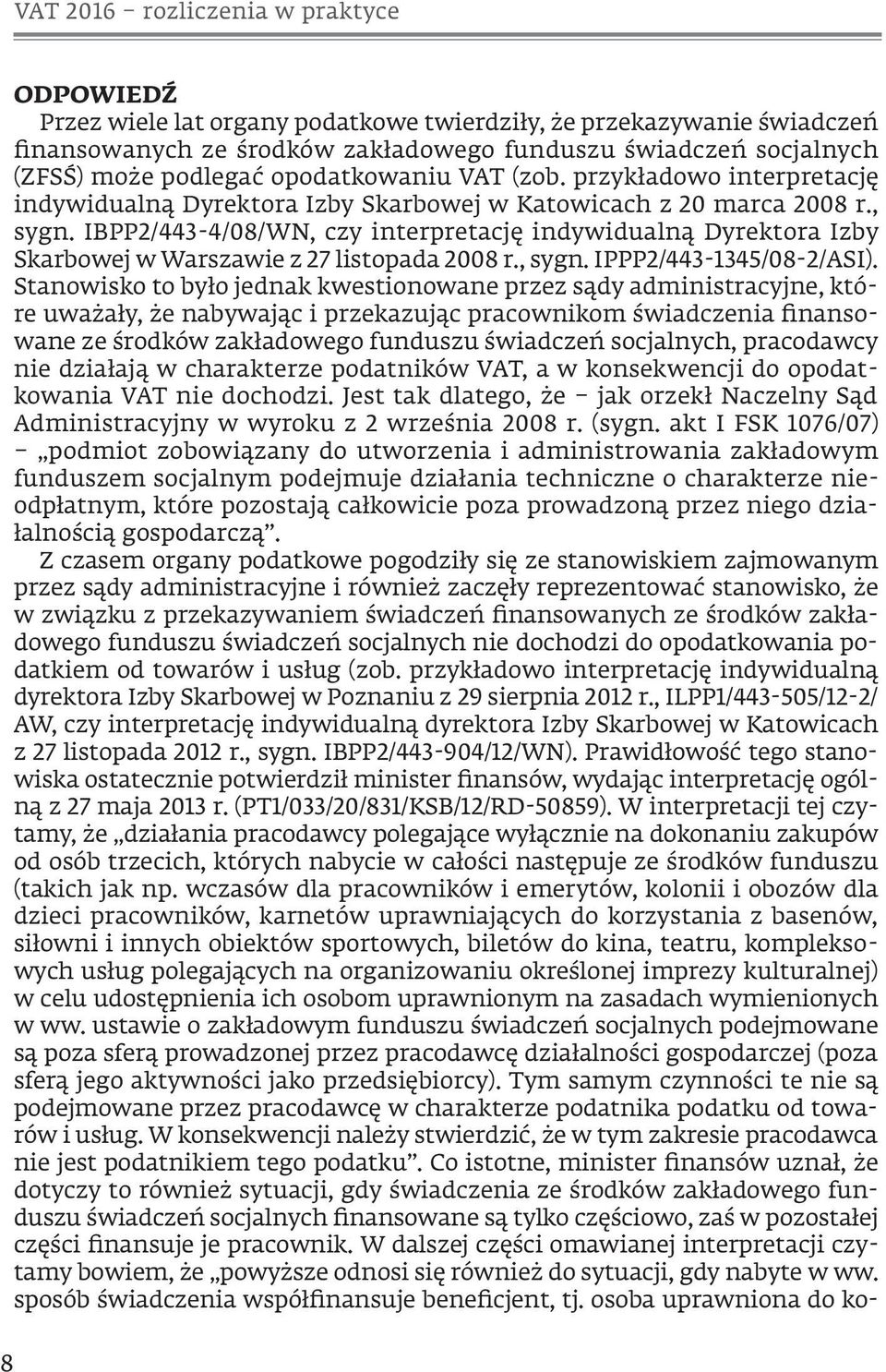 IBPP2/443-4/08/WN, czy interpretację indywidualną Dyrektora Izby Skarbowej w Warszawie z 27 listopada 2008 r., sygn. IPPP2/443-1345/08-2/Asi).