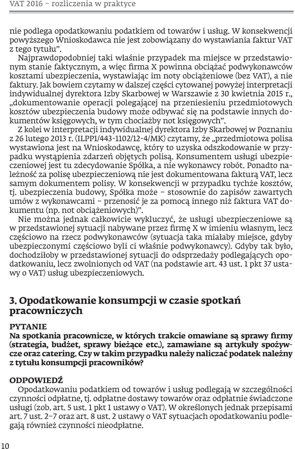 VAT), a nie faktury. Jak bowiem czytamy w dalszej części cytowanej powyżej interpretacji indywidualnej dyrektora Izby Skarbowej w Warszawie z 30 kwietnia 2015 r.