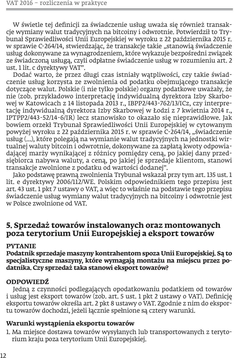w sprawie C 264/14, stwierdzając, że transakcje takie stanowią świadczenie usług dokonywane za wynagrodzeniem, które wykazuje bezpośredni związek ze świadczoną usługą, czyli odpłatne świadczenie