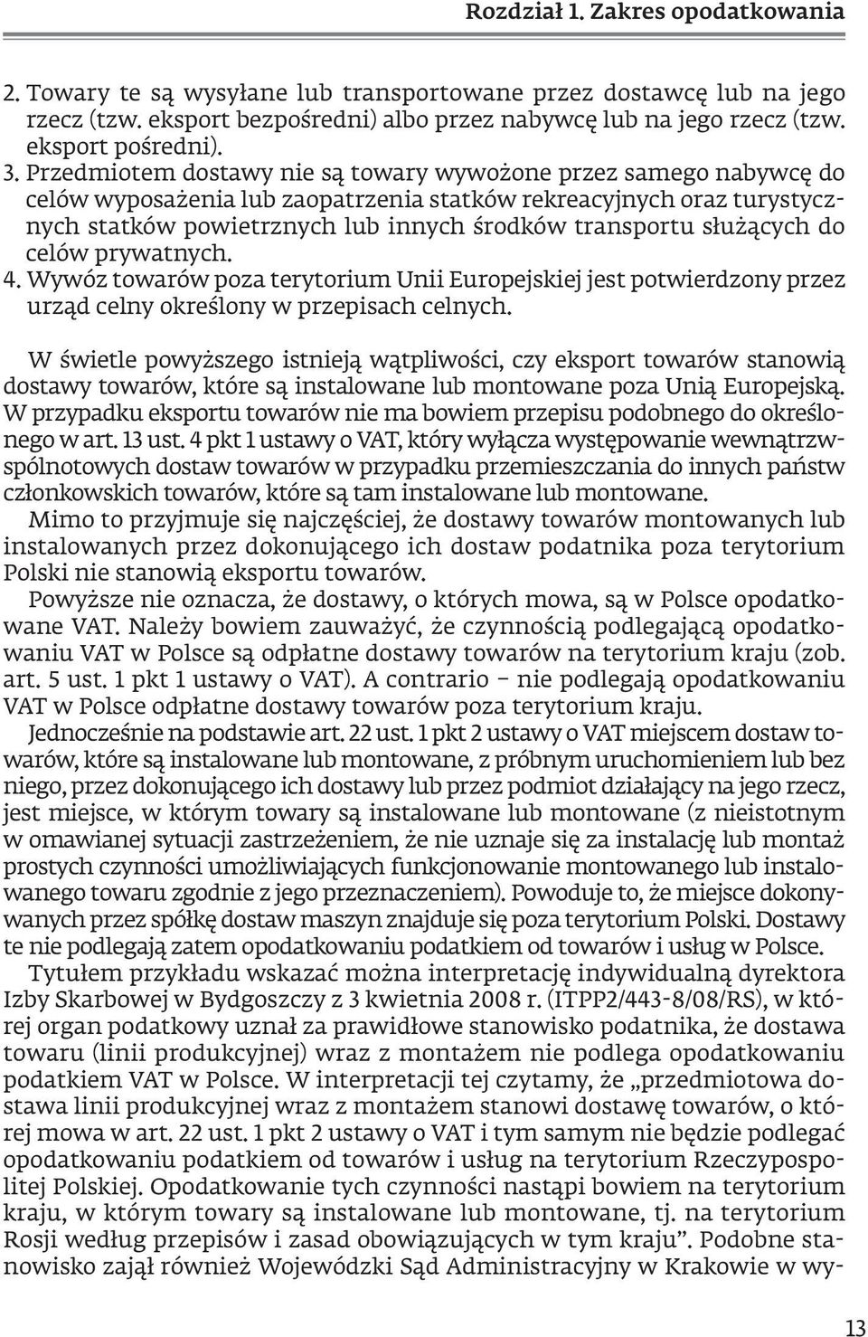 służących do celów prywatnych. 4. Wywóz towarów poza terytorium Unii Europejskiej jest potwierdzony przez urząd celny określony w przepisach celnych.