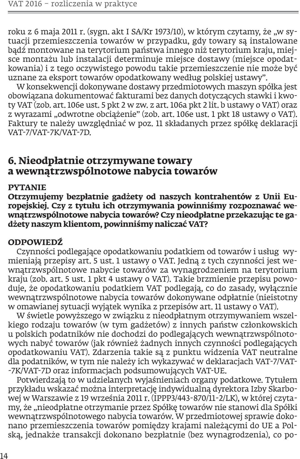 lub instalacji determinuje miejsce dostawy (miejsce opodatkowania) i z tego oczywistego powodu takie przemieszczenie nie może być uznane za eksport towarów opodatkowany według polskiej ustawy.