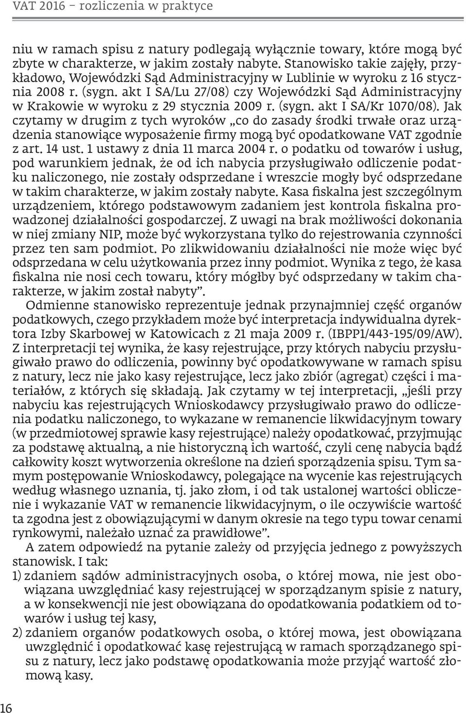 akt I SA/Lu 27/08) czy Wojewódzki Sąd Administracyjny w Krakowie w wyroku z 29 stycznia 2009 r. (sygn. akt I SA/Kr 1070/08).