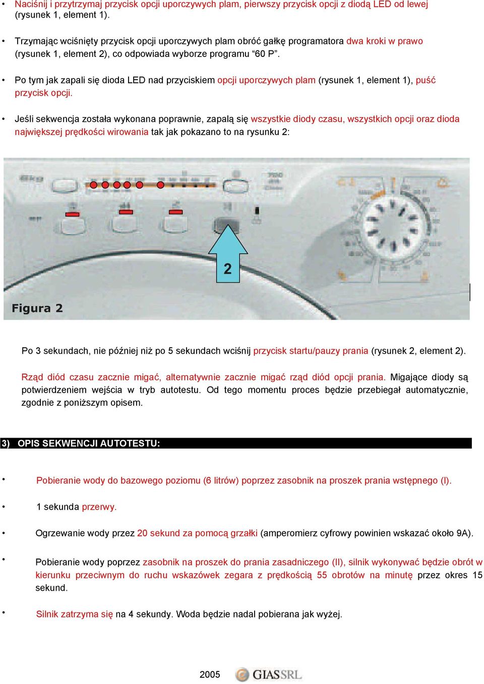 Po tym jak zapali się dioda LED nad przyciskiem opcji uporczywych plam (rysunek 1, element 1), puść przycisk opcji.