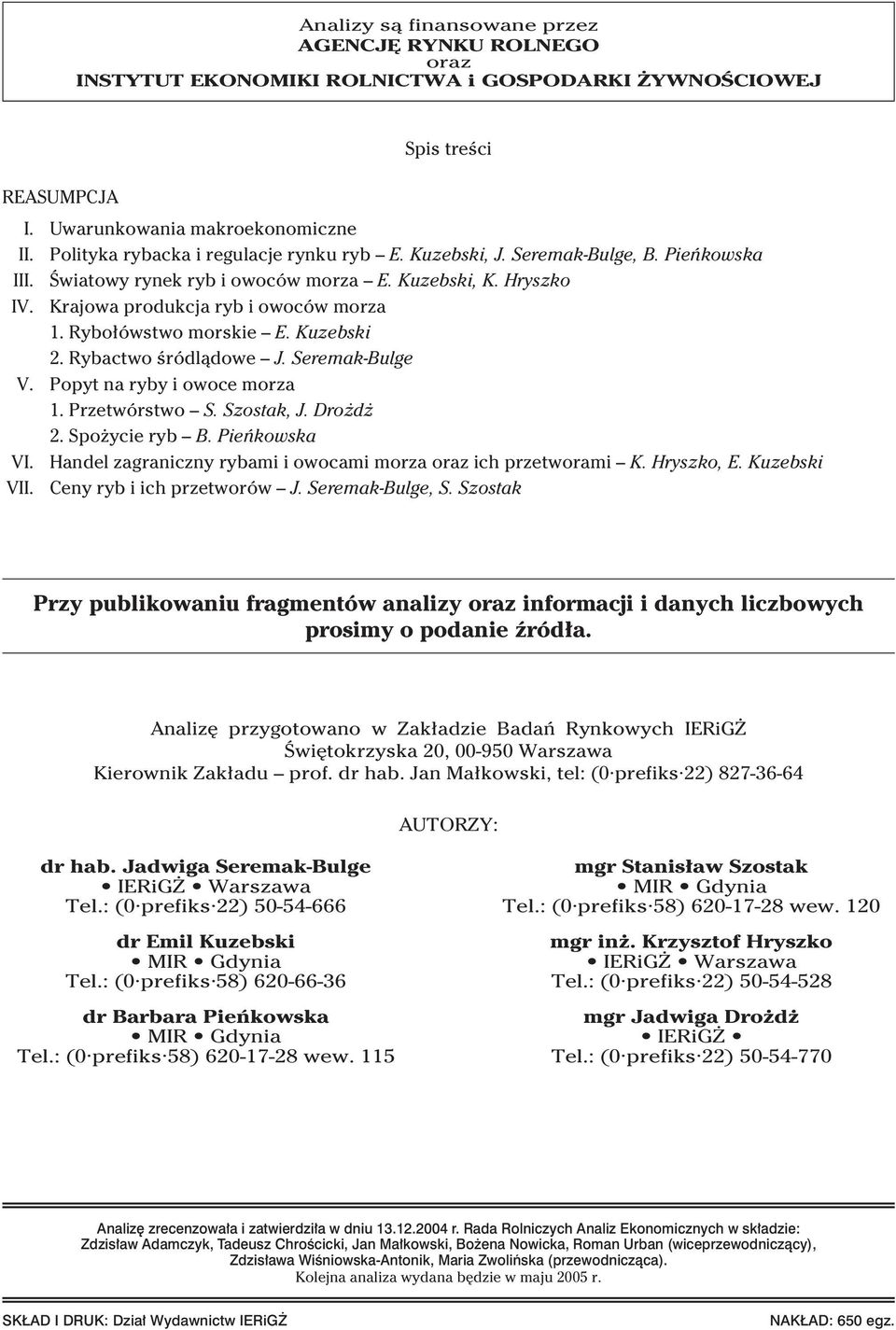 Rybo ówstwo morskie E. Kuzebski 2. Rybactwo Êródlàdowe J. Seremak-Bulge V. Popyt na ryby i owoce morza 1. Przetwórstwo S. Szostak, J. Dro d 2. Spo ycie ryb B. Pieƒkowska VI.