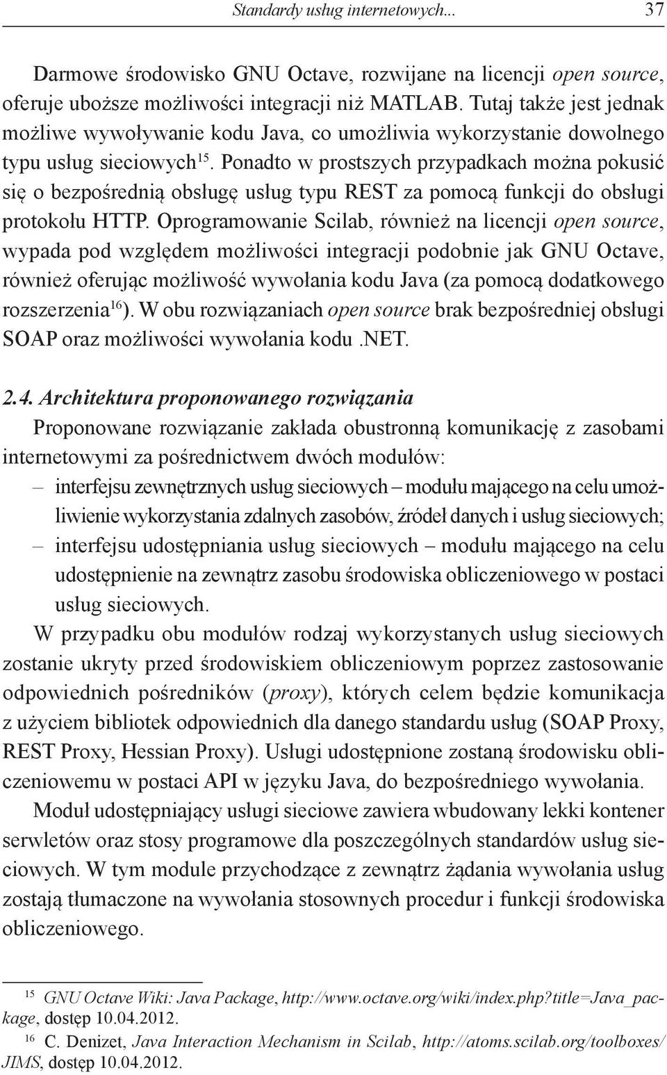 Ponadto w prostszych przypadkach można pokusić się o bezpośrednią obsługę usług typu REST za pomocą funkcji do obsługi protokołu HTTP.