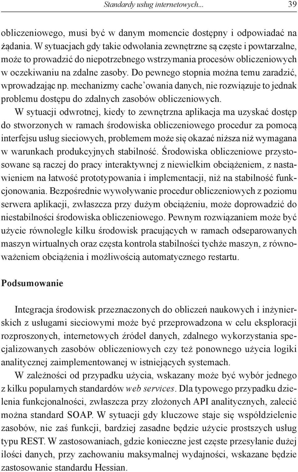 Do pewnego stopnia można temu zaradzić, wprowadzając np. mechanizmy cache owania danych, nie rozwiązuje to jednak problemu dostępu do zdalnych zasobów obliczeniowych.