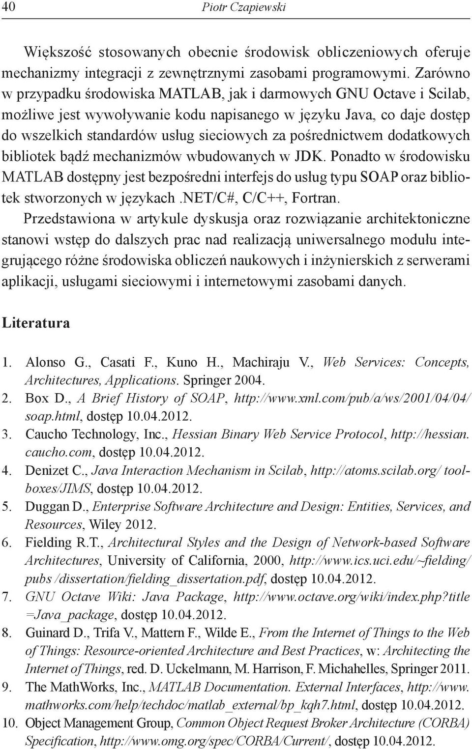 pośrednictwem dodatkowych bibliotek bądź mechanizmów wbudowanych w JDK. Ponadto w środowisku MATLAB dostępny jest bezpośredni interfejs do usług typu SOAP oraz bibliotek stworzonych w językach.