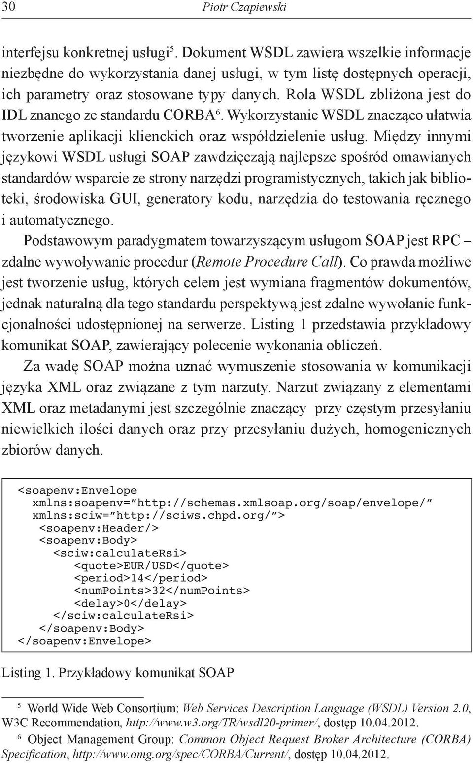 Rola WSDL zbliżona jest do IDL znanego ze standardu CORBA 6. Wykorzystanie WSDL znacząco ułatwia tworzenie aplikacji klienckich oraz współdzielenie usług.