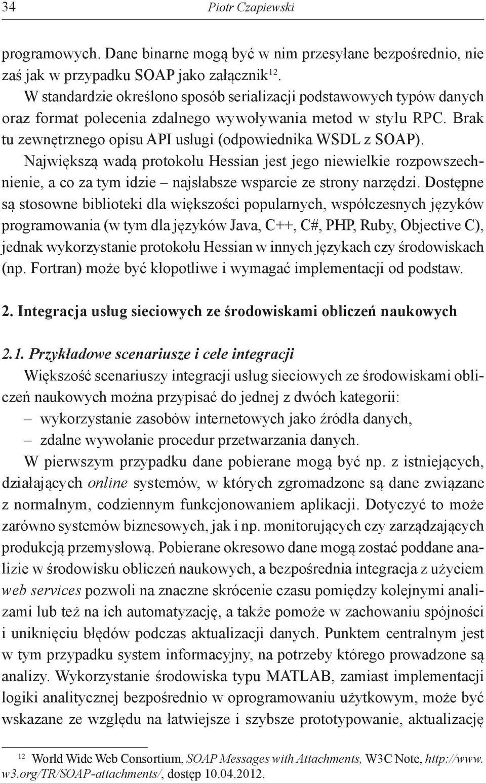Największą wadą protokołu Hessian jest jego niewielkie rozpowszechnienie, a co za tym idzie najsłabsze wsparcie ze strony narzędzi.