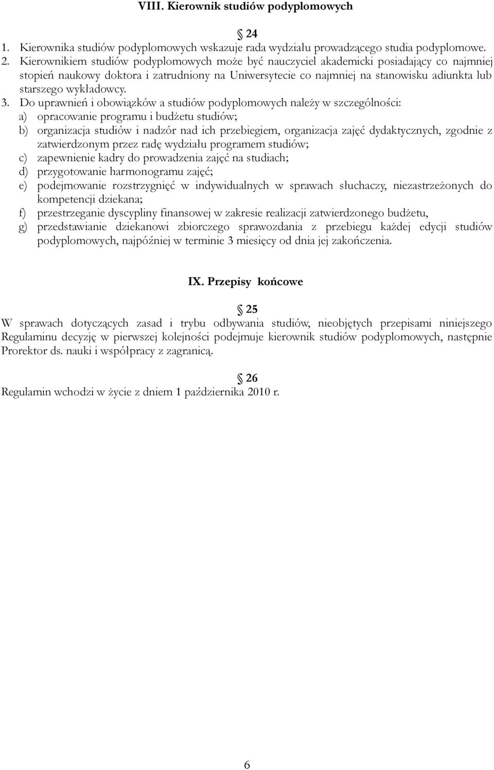 Kierownikiem studiów podyplomowych może być nauczyciel akademicki posiadający co najmniej stopień naukowy doktora i zatrudniony na Uniwersytecie co najmniej na stanowisku adiunkta lub starszego