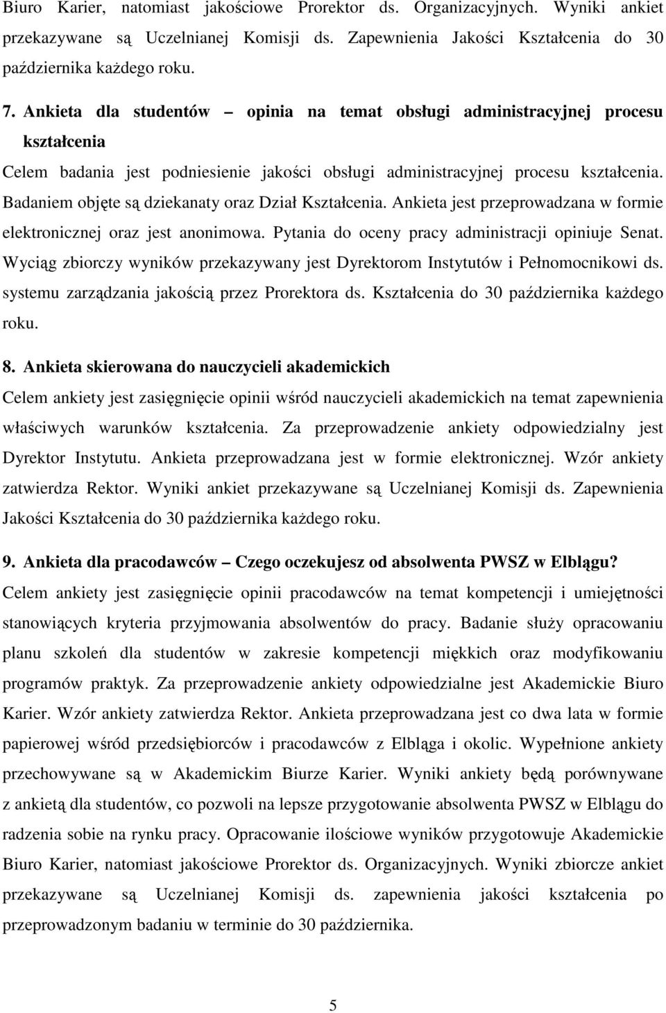 Badaniem objęte są dziekanaty oraz Dział Kształcenia. Ankieta jest przeprowadzana w formie elektronicznej oraz jest anonimowa. Pytania do oceny pracy administracji opiniuje Senat.