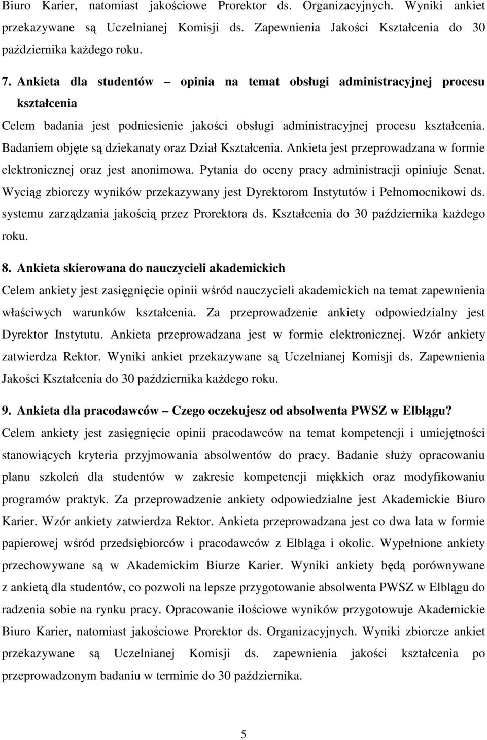 Badaniem objęte są dziekanaty oraz Dział Kształcenia. Ankieta jest przeprowadzana w formie elektronicznej oraz jest anonimowa. Pytania do oceny pracy administracji opiniuje Senat.