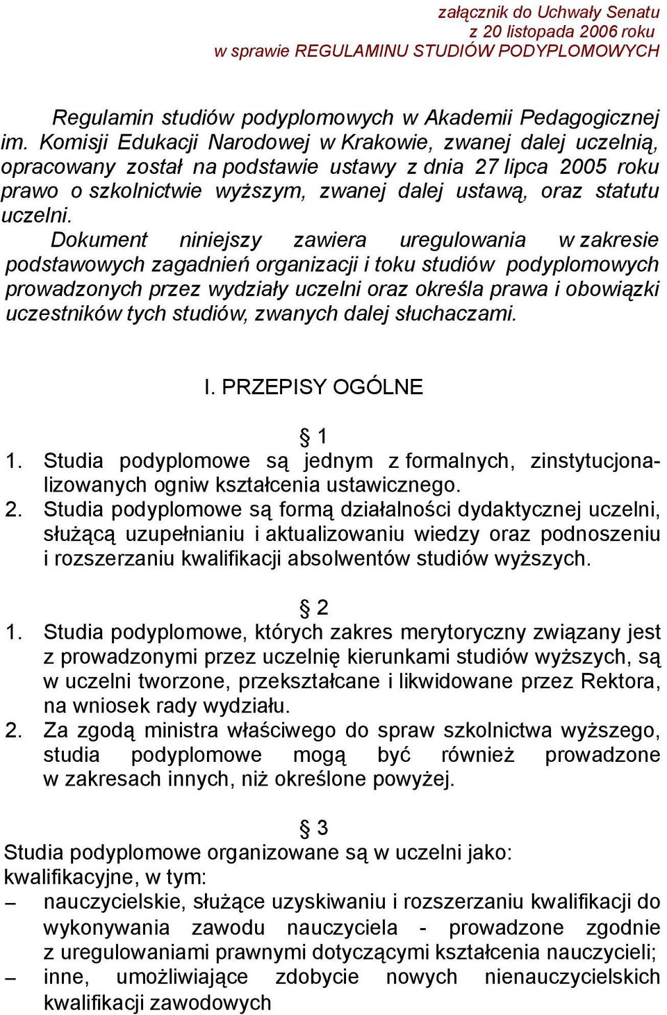 Dokument niniejszy zawiera uregulowania w zakresie podstawowych zagadnień organizacji i toku studiów podyplomowych prowadzonych przez wydziały uczelni oraz określa prawa i obowiązki uczestników tych