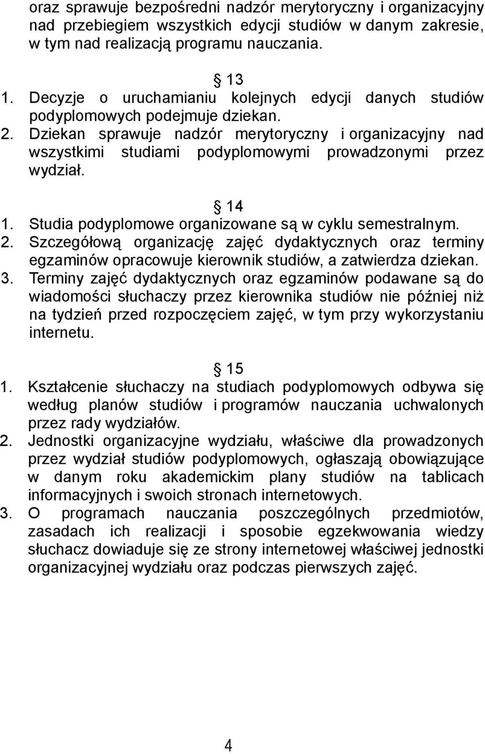 Dziekan sprawuje nadzór merytoryczny i organizacyjny nad wszystkimi studiami podyplomowymi prowadzonymi przez wydział. 14 1. Studia podyplomowe organizowane są w cyklu semestralnym. 2.