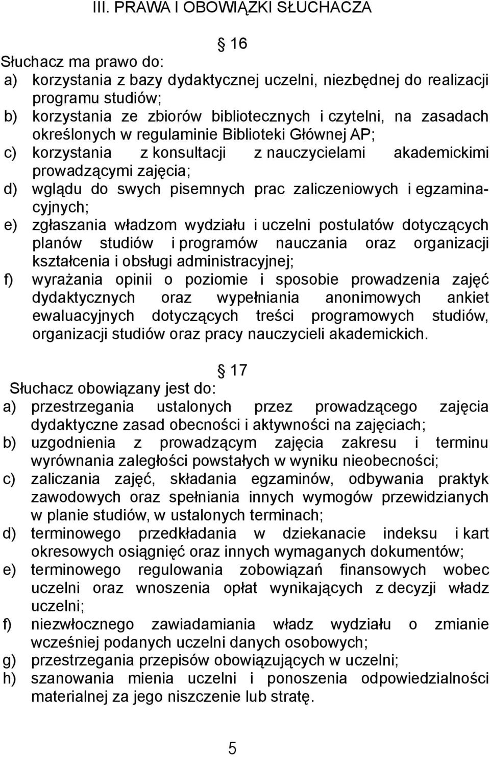 egzaminacyjnych; e) zgłaszania władzom wydziału i uczelni postulatów dotyczących planów studiów i programów nauczania oraz organizacji kształcenia i obsługi administracyjnej; f) wyrażania opinii o