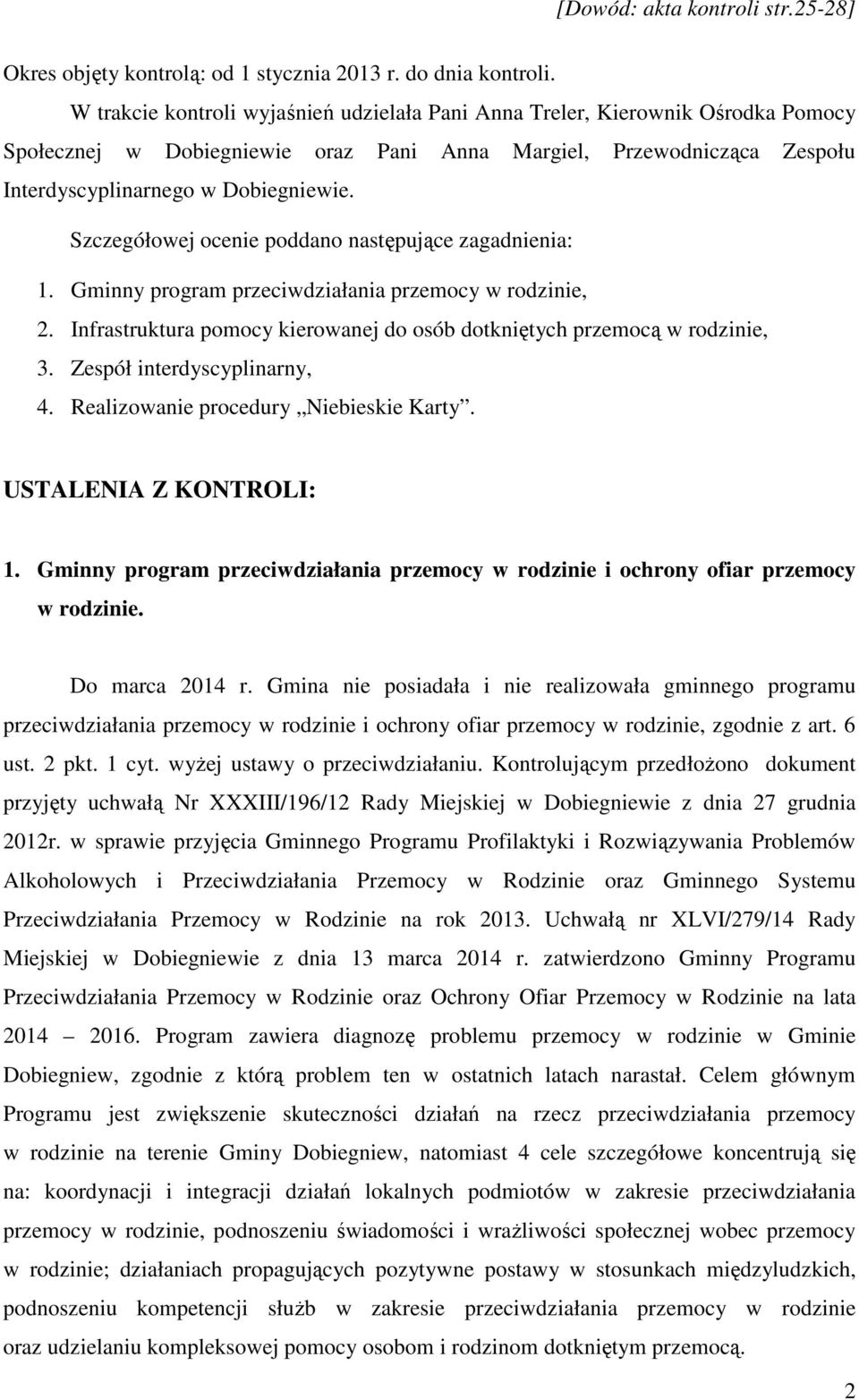 Szczegółowej ocenie poddano następujące zagadnienia: 1. Gminny program przeciwdziałania przemocy w rodzinie, 2. Infrastruktura pomocy kierowanej do osób dotkniętych przemocą w rodzinie, 3.