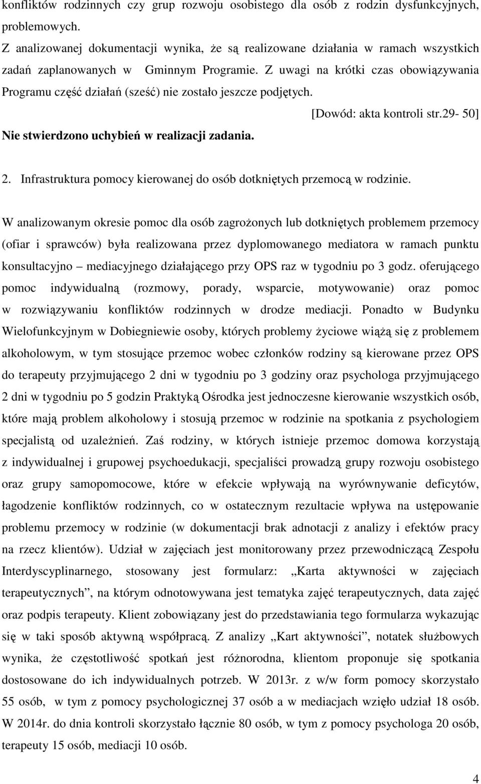 Z uwagi na krótki czas obowiązywania Programu część działań (sześć) nie zostało jeszcze podjętych. [Dowód: akta kontroli str.29-50] Nie stwierdzono uchybień w realizacji zadania. 2.