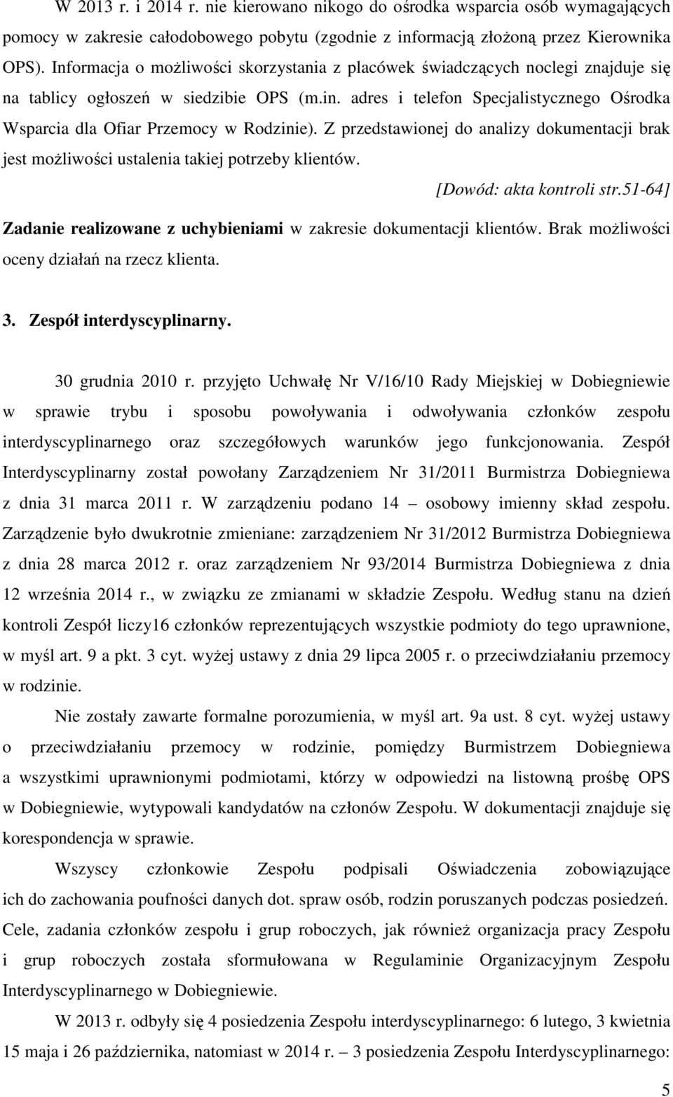 adres i telefon Specjalistycznego Ośrodka Wsparcia dla Ofiar Przemocy w Rodzinie). Z przedstawionej do analizy dokumentacji brak jest możliwości ustalenia takiej potrzeby klientów.