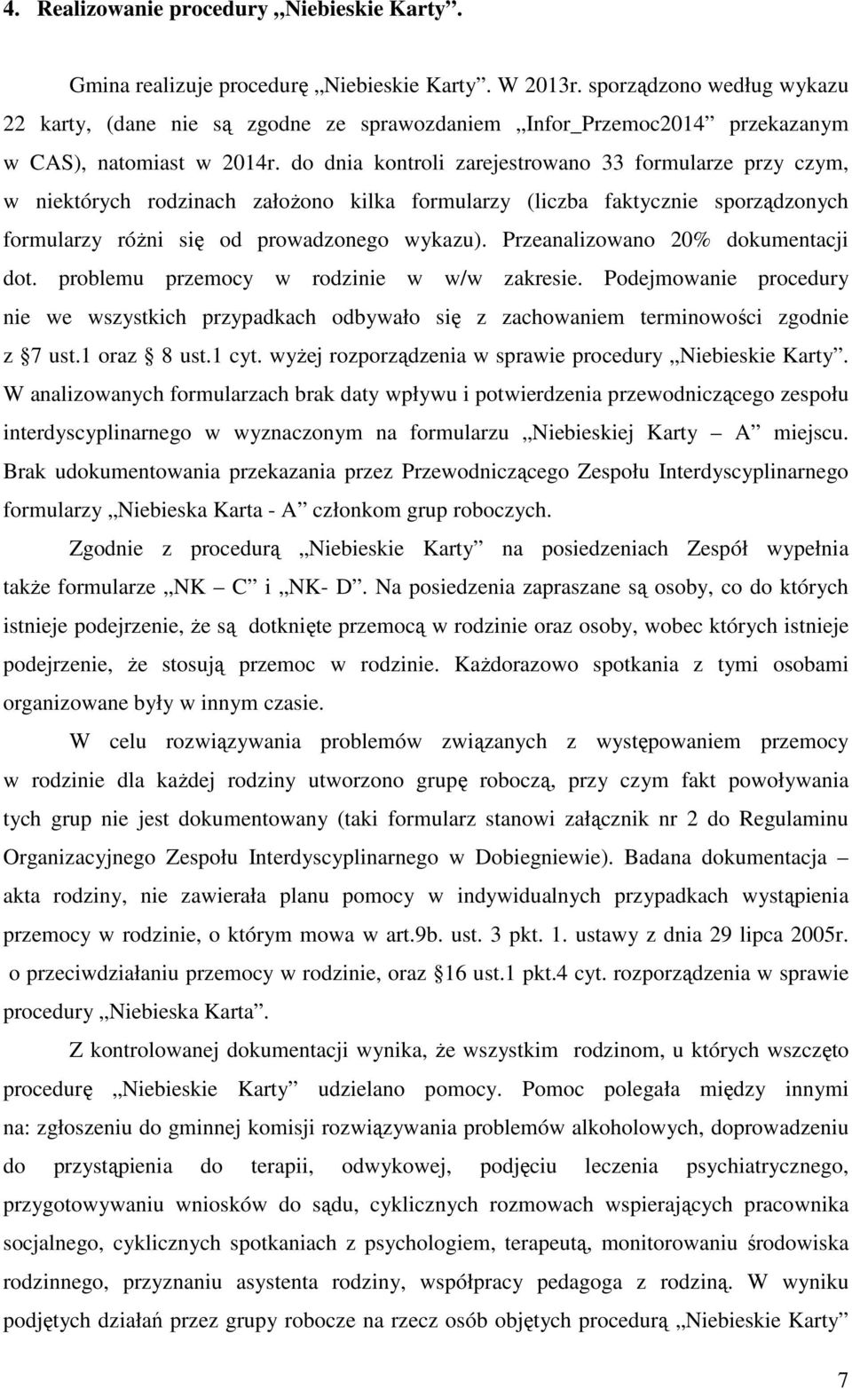 do dnia kontroli zarejestrowano 33 formularze przy czym, w niektórych rodzinach założono kilka formularzy (liczba faktycznie sporządzonych formularzy różni się od prowadzonego wykazu).