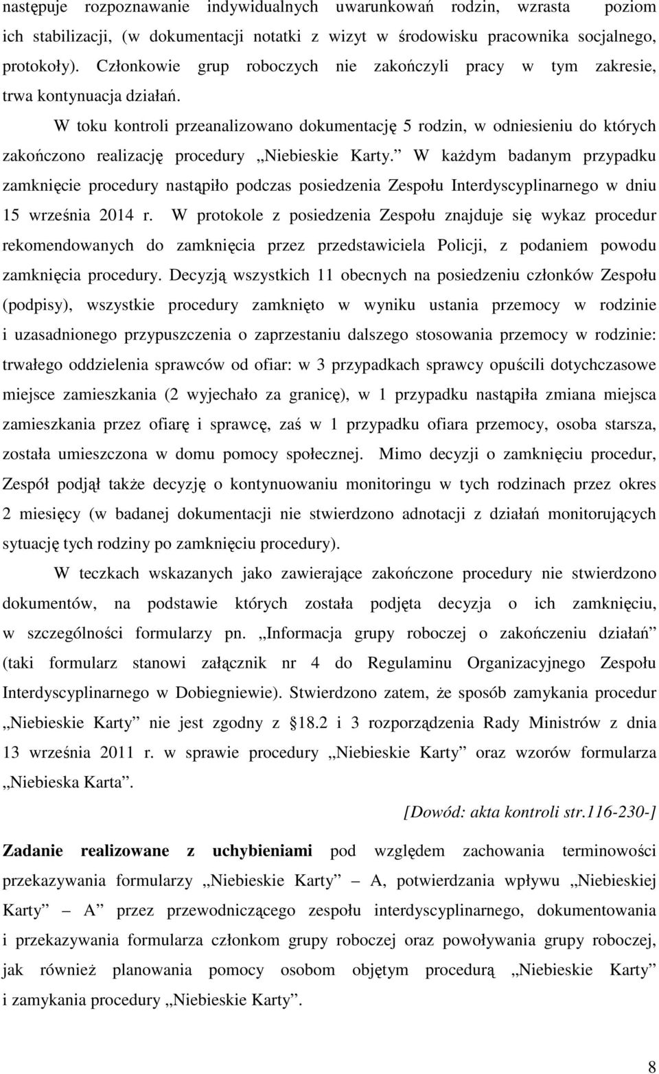 W toku kontroli przeanalizowano dokumentację 5 rodzin, w odniesieniu do których zakończono realizację procedury Niebieskie Karty.