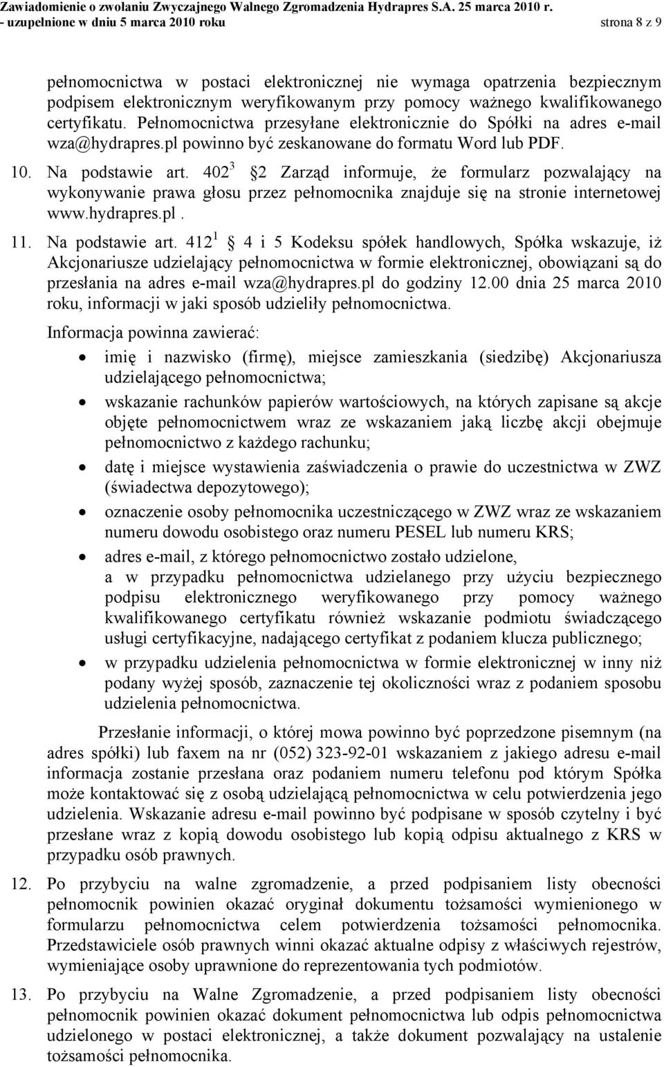 402 3 2 Zarząd informuje, że formularz pozwalający na wykonywanie prawa głosu przez pełnomocnika znajduje się na stronie internetowej www.hydrapres.pl. 11. Na podstawie art.