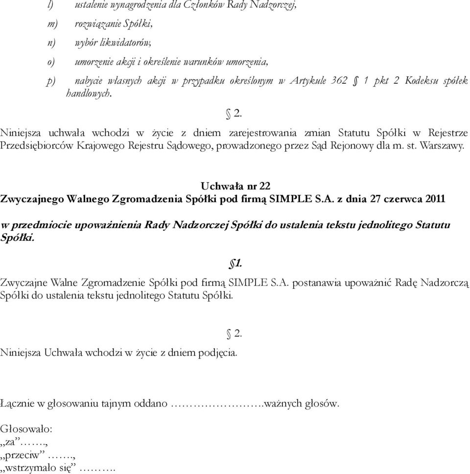 . Niniejsza uchwała wchodzi w życie z dniem zarejestrowania zmian Statutu Spółki w Rejestrze Przedsiębiorców Krajowego Rejestru Sądowego, prowadzonego przez Sąd Rejonowy dla m. st. Warszawy.