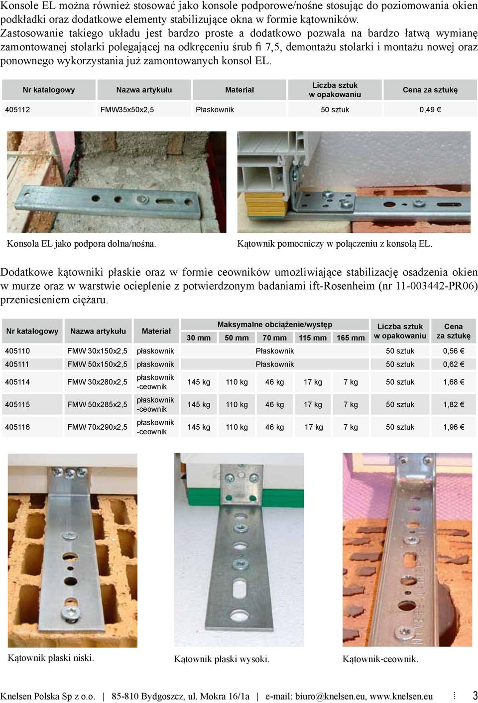 ponownego wykorzystania już zamontowanych konsol EL. Materiał 405112 FMW35x50x2,5 Płaskownik 50 sztuk 0,49 Konsola EL jako podpora dolna/nośna. Kątownik pomocniczy w połączeniu z konsolą EL.