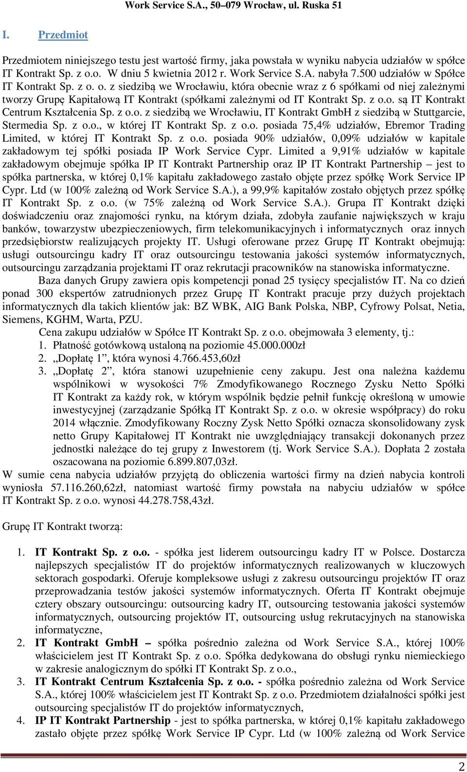 z o.o. z siedzibą we Wrocławiu, IT Kontrakt GmbH z siedzibą w Stuttgarcie, Stermedia Sp. z o.o., w której IT Kontrakt Sp. z o.o. posiada 75,4% udziałów, Ebremor Trading Limited, w której IT Kontrakt Sp.