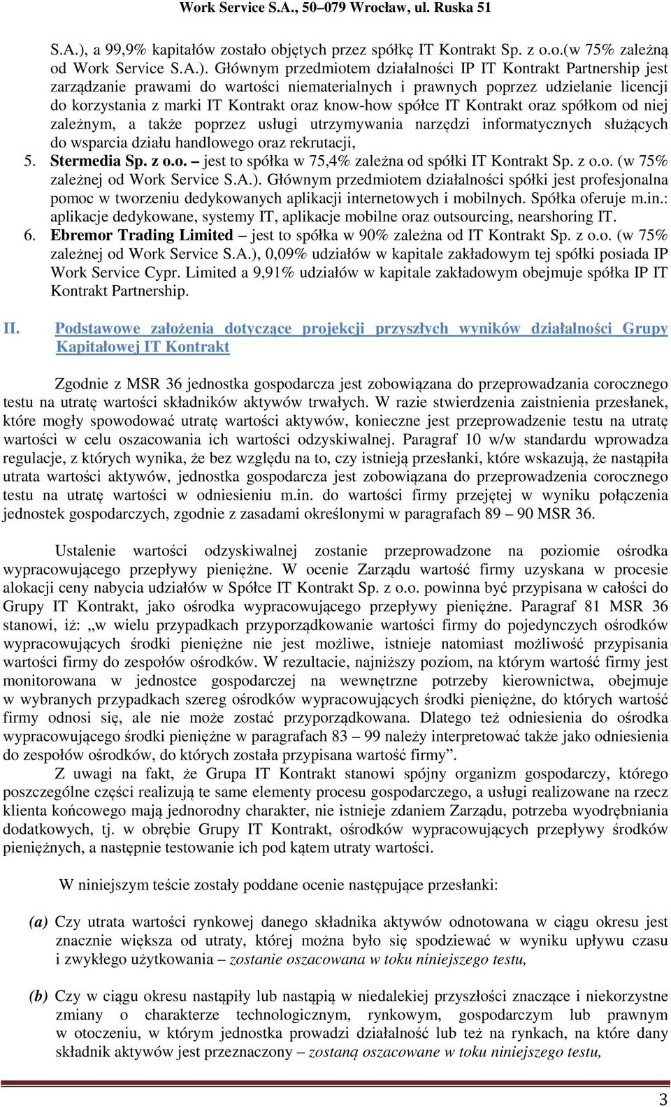 Głównym przedmiotem działalności IP IT Kontrakt Partnership jest zarządzanie prawami do wartości niematerialnych i prawnych poprzez udzielanie licencji do korzystania z marki IT Kontrakt oraz