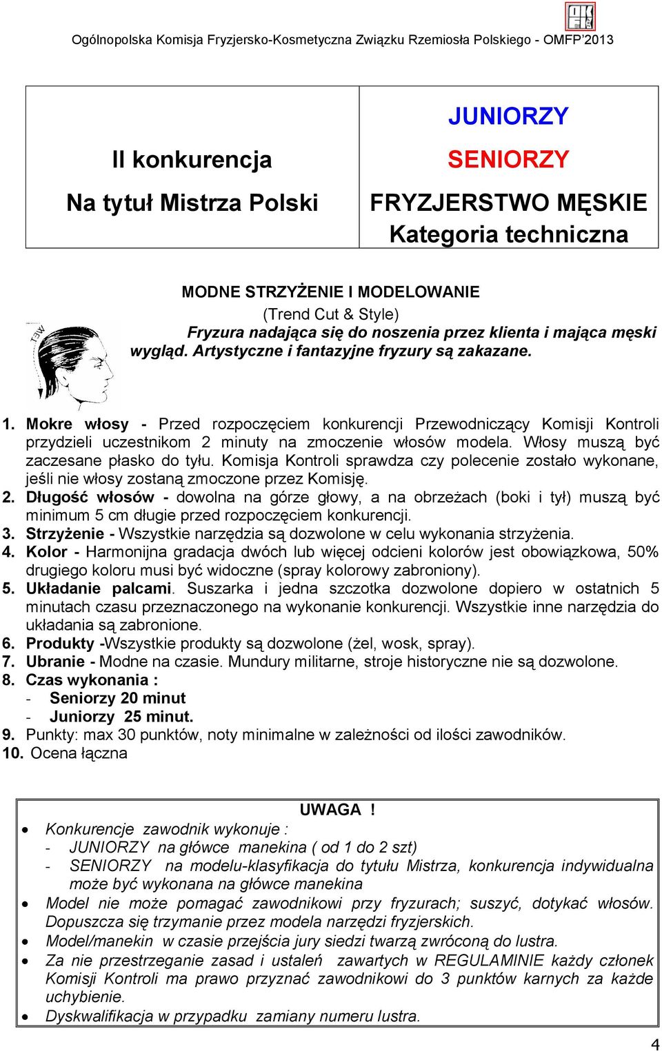 Włosy muszą być zaczesane płasko do tyłu. Komisja Kontroli sprawdza czy polecenie zostało wykonane, jeśli nie włosy zostaną zmoczone przez Komisję. 2.