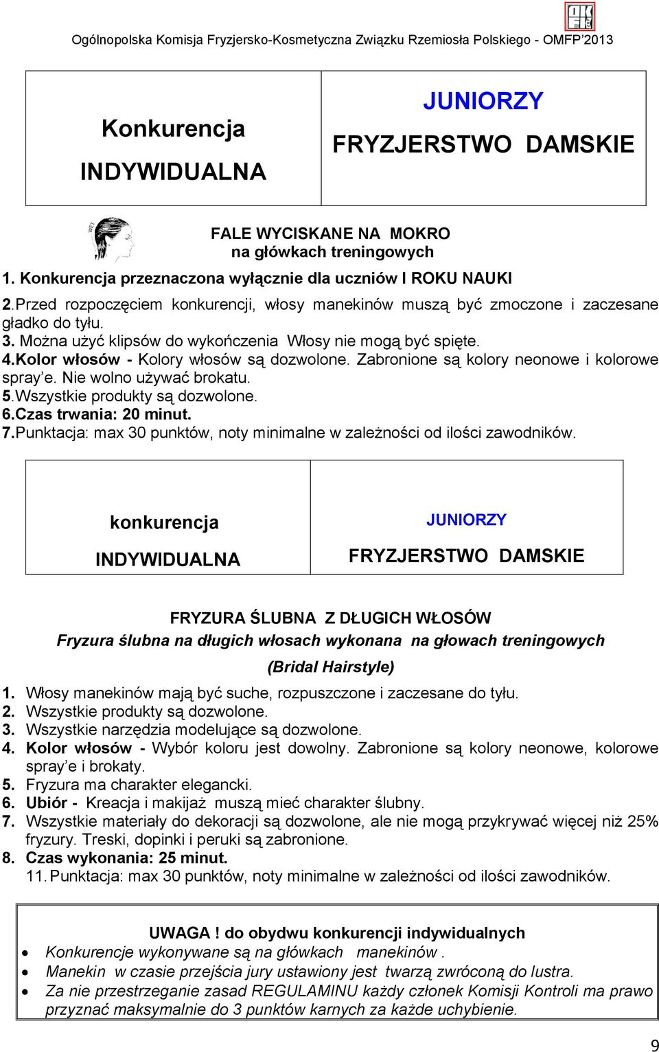 Kolor włosów - Kolory włosów są dozwolone. Zabronione są kolory neonowe i kolorowe spray e. Nie wolno używać brokatu. 5.Wszystkie produkty są dozwolone. 6.Czas trwania: 20 minut. 7.