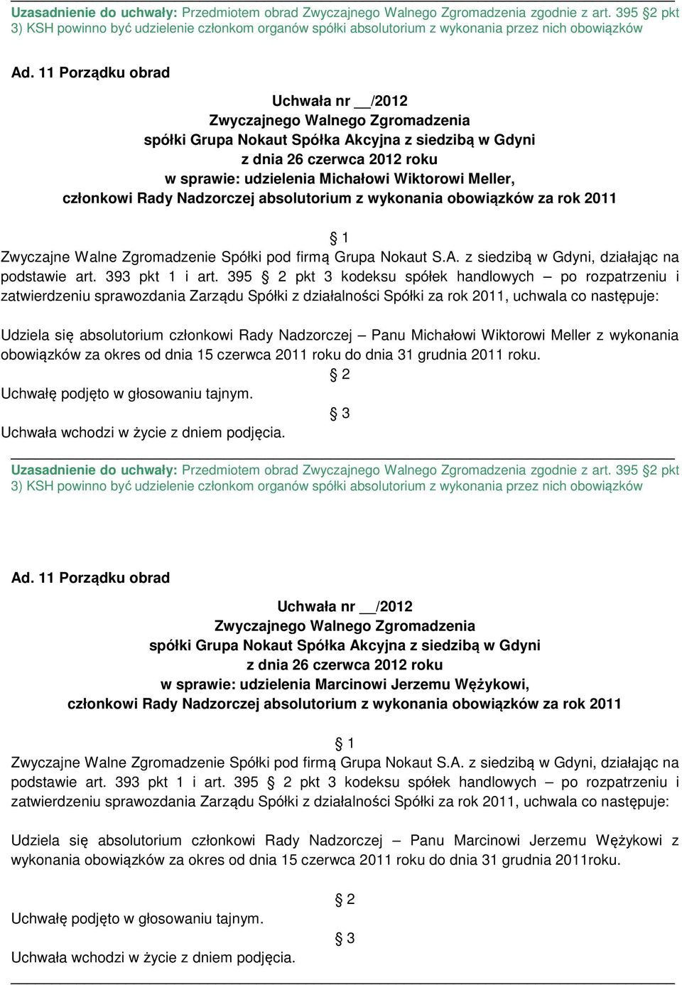 395 pkt 3 kodeksu spółek handlowych po rozpatrzeniu i Udziela się absolutorium członkowi Rady Nadzorczej Panu Michałowi Wiktorowi Meller z wykonania obowiązków za okres od dnia 15 czerwca 2011 roku