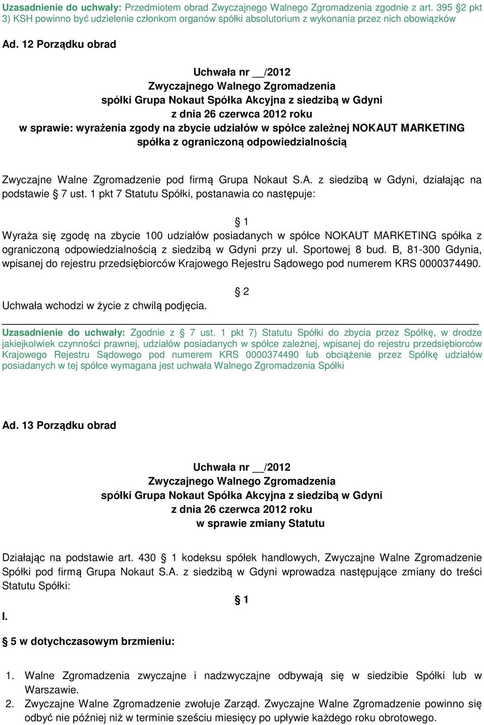 1 pkt 7 Statutu Spółki, postanawia co następuje: Wyraża się zgodę na zbycie 100 udziałów posiadanych w spółce NOKAUT MARKETING spółka z ograniczoną odpowiedzialnością z siedzibą w Gdyni przy ul.