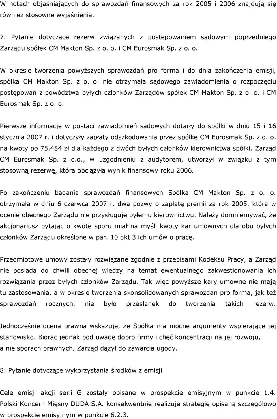 o. i CM Eurosmak Sp. z o. o. W okresie tworzenia powyższych sprawozdań pro forma i do dnia zakończenia emisji, spółka CM Makton Sp. z o. o. nie otrzymała sądowego zawiadomienia o rozpoczęciu postępowań z powództwa byłych członków Zarządów spółek CM Makton Sp.