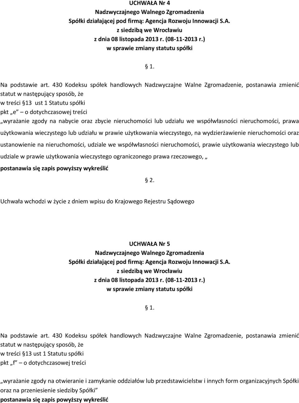 nieruchomości, prawie użytkowania wieczystego lub udziale w prawie użytkowania wieczystego ograniczonego prawa rzeczowego, postanawia się zapis powyższy wykreślić UCHWAŁA Nr 5 statut w następujący