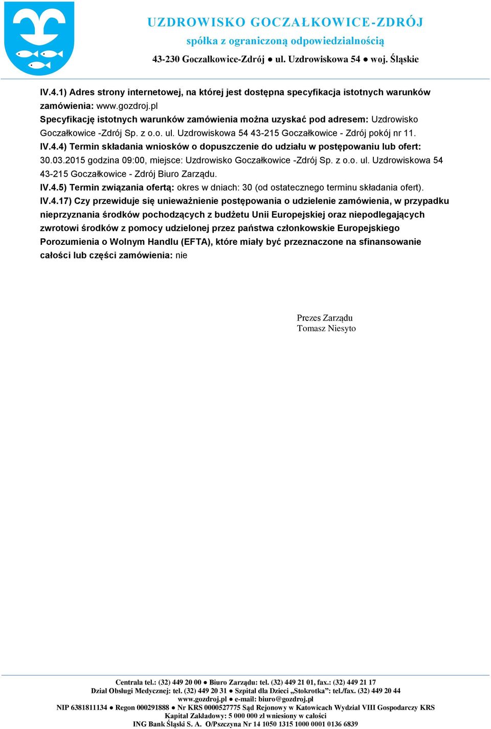 43-215 Goczałkowice - Zdrój pokój nr 11. IV.4.4) Termin składania wniosków o dopuszczenie do udziału w postępowaniu lub ofert: 30.03.2015 godzina 09:00, miejsce: Uzdrowisko Goczałkowice -Zdrój Sp.