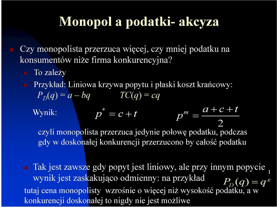 przerzuca jedynie połowę podatku, podczas gdy w doskonałej konkurencji przerzucono by całość podatku Tak jest zawsze gdy popyt jest liniowy, ale przy