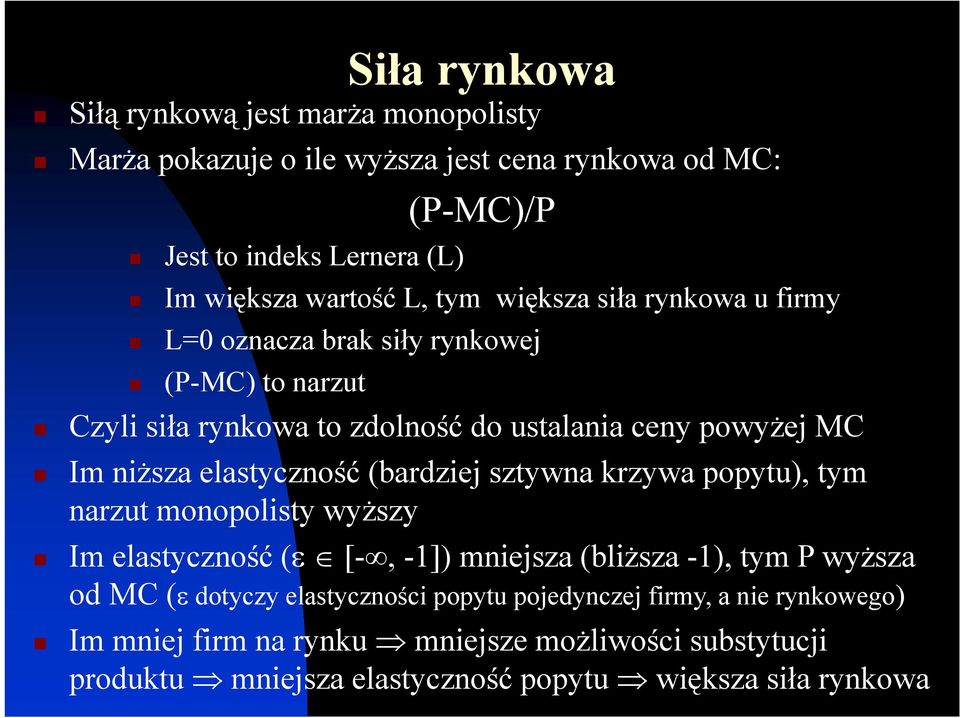 elastyczność (bardziej sztywna krzywa popytu), tym narzut monopolisty wyższy Im elastyczność (ε [-, -1]) mniejsza (bliższa -1), tym P wyższa od MC (ε dotyczy