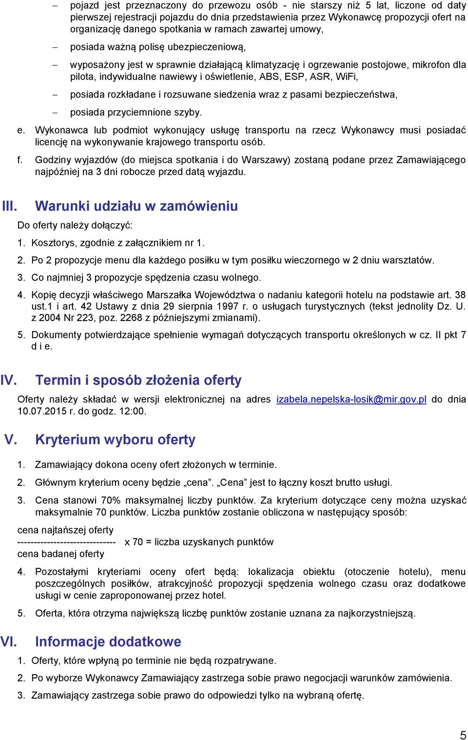 oświetlenie, ABS, ESP, ASR, WiFi, posiada rozkładane i rozsuwane siedzenia wraz z pasami bezpieczeństwa, posiada przyciemnione szyby. e.